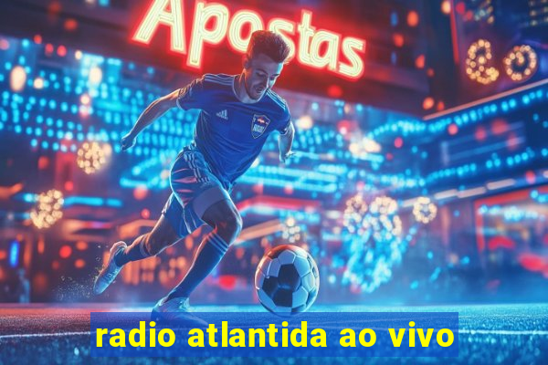 radio atlantida ao vivo